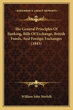 Paperback The General Principles Of Banking, Bills Of Exchange, British Funds, And Foreign Exchanges (1845) Book
