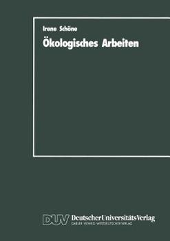 Paperback Ökologisches Arbeiten: Zur Theorie Und PRAXIS Ökologischen Arbeitens ALS Weiterentwicklung Der Marktwirtschaftlich Organisierten Arbeit [German] Book