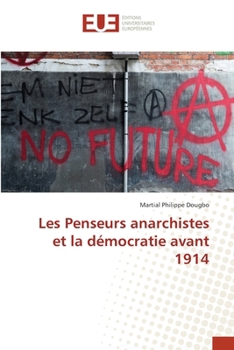 Les Penseurs anarchistes et la démocratie avant 1914 (French Edition)