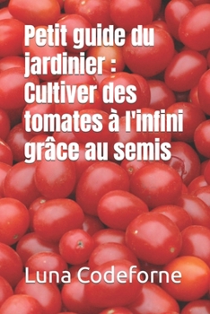 Paperback Petit guide du jardinier: Cultiver des tomates à l'infini grâce au semis [French] Book