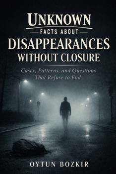 Paperback Unknown Facts About Disappearances Without Closure: Cases, Patterns, and Questions That Refuse To End Book