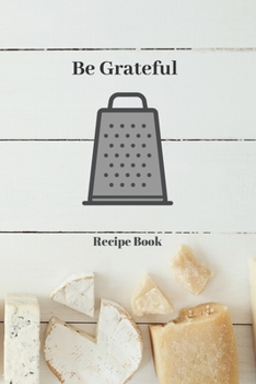 Paperback Be Grateful: Blank Recipe Journal/Book to Write in Favorite Recipes and Meals Book