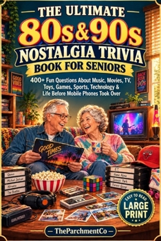 The Ultimate 80s & 90s Nostalgia Trivia Book for Seniors: 400+ Fun Questions About Music, Movies, TV, Toys, Games, Sports, Technology & Life Before Mobile Phones Took Over