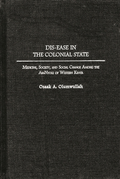Hardcover Dis-Ease in the Colonial State: Medicine, Society, and Social Change Among the Abanyole of Western Kenya Book