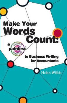 Paperback Make Your Words Count: a Short Painless Guide to Business Writing for Accountants Book