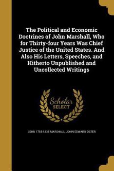 Paperback The Political and Economic Doctrines of John Marshall, Who for Thirty-four Years Was Chief Justice of the United States. And Also His Letters, Speeche Book