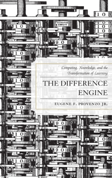 Hardcover The Difference Engine: Computing, Knowledge, and the Transformation of Learning Book