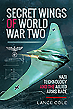 Paperback Secret Wings of World War II: Nazi Technology and the Allied Arms Race Book