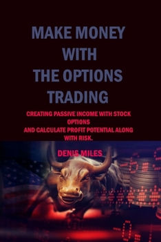 Paperback Make Money with the Options Trading: Creating Passive Income with Stock Options and Calculate Profit Potential Along with Risk. Book