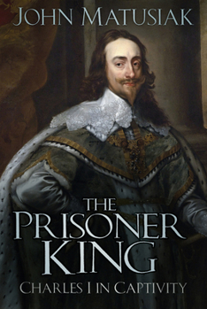 Hardcover The Prisoner King: Charles I in Captivity Book