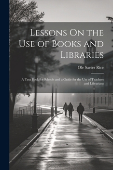 Paperback Lessons On the Use of Books and Libraries: A Text Book for Schools and a Guide for the Use of Teachers and Librarians Book