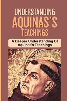 Paperback Understanding Aquinas's Teachings: A Deeper Understanding Of Aquinas's Teachings: Thomas Philosophy Book