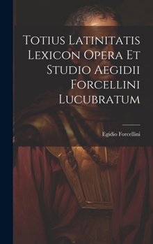 Totius Latinitatis Lexicon Opera Et Studio Aegidii Forcellini Lucubratum