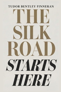 THE SILK ROAD STARTS HERE: A Book About the Past, China, Travel, and Life (China, Unfiltered)