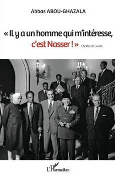 Il y a un homme qui m'intéresse, c'est Nasser !" Charles de Gaulle" (French Edition)