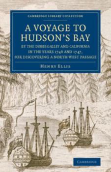 A Voyage to Hudson's-Bay: By the Dobbs Galley and California, in the Years 1746 and 1747, for Discovering a North West Passage: With an Accurate Survey of the Coast, and a Short Natural History of the