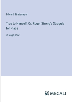 Paperback True to Himself; Or, Roger Strong's Struggle for Place: in large print Book