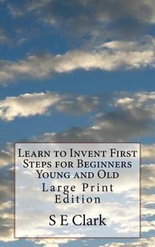 Paperback Learn to Invent First Steps for Beginners Young and Old: Large Print Edition Book