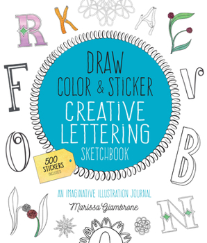 Draw, Color, and Sticker Creative Lettering Sketchbook: An Imaginative Illustration Journal - 500 Stickers Included