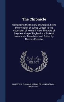Hardcover The Chronicle: Comprising the History of England, From the Invasion of Julius Caesar to the Accession of Henry II, Also, The Acts of Book
