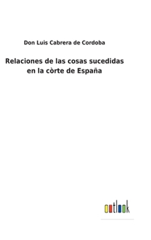 Hardcover Relaciones de las cosas sucedidas en la còrte de España [Spanish] Book