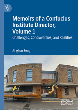 Memoirs of a Confucius Institute Director, Volume 1 : Challenges, Controversies, and Realities