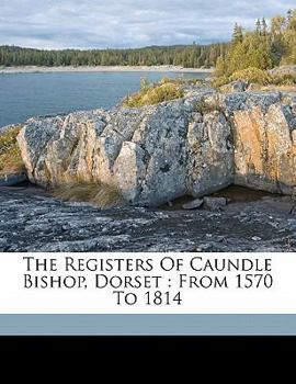Paperback The Registers of Caundle Bishop, Dorset: From 1570 to 1814 Book