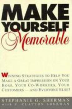 Paperback Make Yourself Memorable: Winning Strategies to Help You Make a Great Impression on Your Boss, Your Co-Workers, Your Customers -- And Everyone E Book