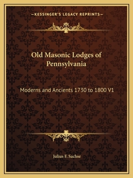 Paperback Old Masonic Lodges of Pennsylvania: Moderns and Ancients 1730 to 1800 V1 Book