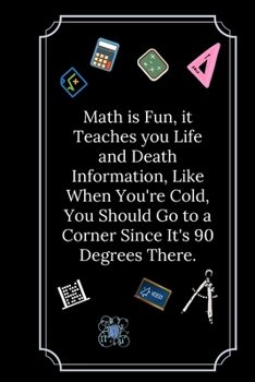 Math is Fun, it Teaches you Life and Death Information: Line Notebook / Journal Gift, Funny Math Quote.