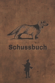 Schussbuch : Jagdtagebuch F&#65533;r Alle J&#65533;ger, J&#65533;gerinnen, Jagdp&#65533;chter, F&#65533;rster, Sportsch&#65533;tzen. Perfekt Als Geschenk Oder Geschenkidee Zum Jagdschein Mit 120 Seite