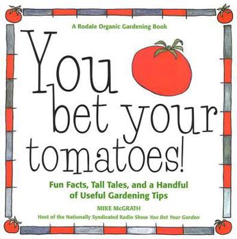 Paperback You Bet Your Tomatoes: Fun Facts, Tall Tales, and a Handful of Useful Gardening Tips Book