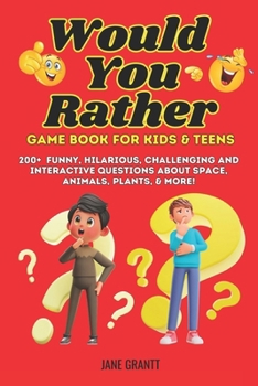 Would You Rather Book For Kids: 200+ Funny, Hilarious, Challenging And Interactive Brain Game Questions About Space, Animals, Plants, Weather, Sports ... Learn & Have Fun. Boredom Busters For Teens