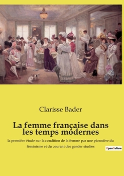 La femme française dans les temps modernes: la première étude sur la condition de la femme par une pionnière du féminisme et du courant des gender studies