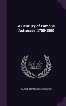 Hardcover A Century of Famous Actresses, 1750-1850 Book