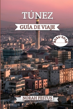 Paperback Túnez Guía de Viaje 2024 - 2025: Su manual definitivo para explorar tesoros escondidos, monumentos históricos, cultura vibrante, paisajes impresionant [Spanish] Book