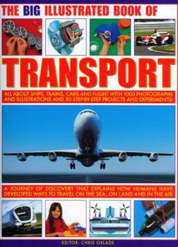 Paperback The Big Illustrated Book of Transport: All about SHIPS, TRAINS, CARS & FLIGHT with photographs, artworks and 40 step-by-step projects and experiments! Book