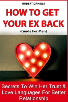 Paperback How to Get Your Ex Back: (Guide For Men)Secrets To Win Her Trust & Love Languages For Better Relationship Book