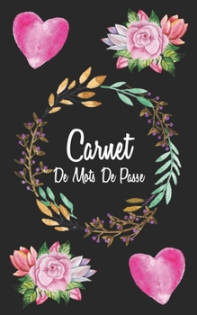 Carnet De Mots De Passe: Cahier Code Secret Mot De Passe Internet En Francais a5 Alphabetique Petit Format Journal - Couverture Fleur Aquarelle et Coeur Rose (French Edition)