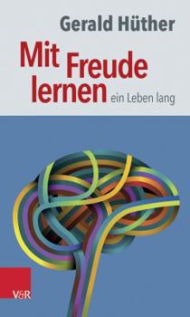 Paperback Mit Freude Lernen - Ein Leben Lang: Weshalb Wir Ein Neues Verstandnis Vom Lernen Brauchen. Sieben Thesen Zu Einem Erweiterten Lernbegriff Und Eine Aus [German] Book