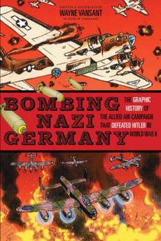 Library Binding Bombing Nazi Germany: The Graphic History of the Allied Air Campaign That Defeated Hitler in World War II Book