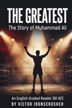 The Greatest: The Story of Muhammad Ali: An Intermediate B1-B2 Graded Reader for English Fluency