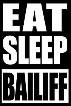 Paperback Eat Sleep Bailiff Gift Notebook for Bailiffs: Blank Lined Journal Book