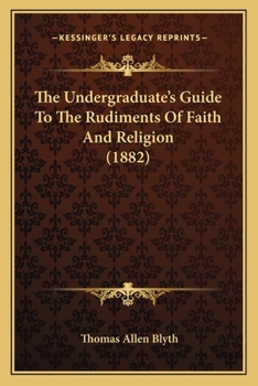 Paperback The Undergraduate's Guide To The Rudiments Of Faith And Religion (1882) Book