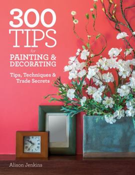 Paperback 300 Tips for Painting & Decorating: Tips, Techniques & Trade Secrets Book