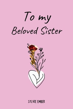 Paperback TO MY BELOVED SISTER. 100 Days of Emotions: An Intimate and Heartfelt Gift to Celebrate the Unique and Unbreakable Bond Between Sisters, Through Messa Book