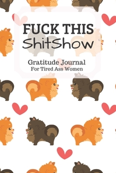 Fuck This Shit Show Gratitude Journal For Tired Ass Women: Funny Cuss words Gifts For Tired-Ass Women and Girls