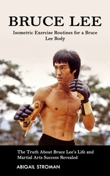 Bruce Lee: Isometric Exercise Routines for a Bruce Lee Body