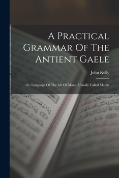 Paperback A Practical Grammar Of The Antient Gaele: Or, Language Of The Isle Of Mann, Usually Called Manks Book