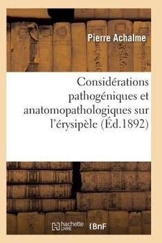 Paperback Considérations Pathogéniques Et Anatomopathologiques Sur l'Érysipèle [French] Book
